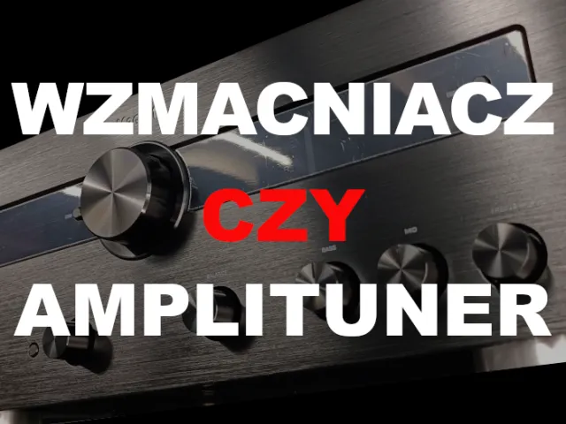 Wzmacniacz czy Amplituner? Czy są różnice?